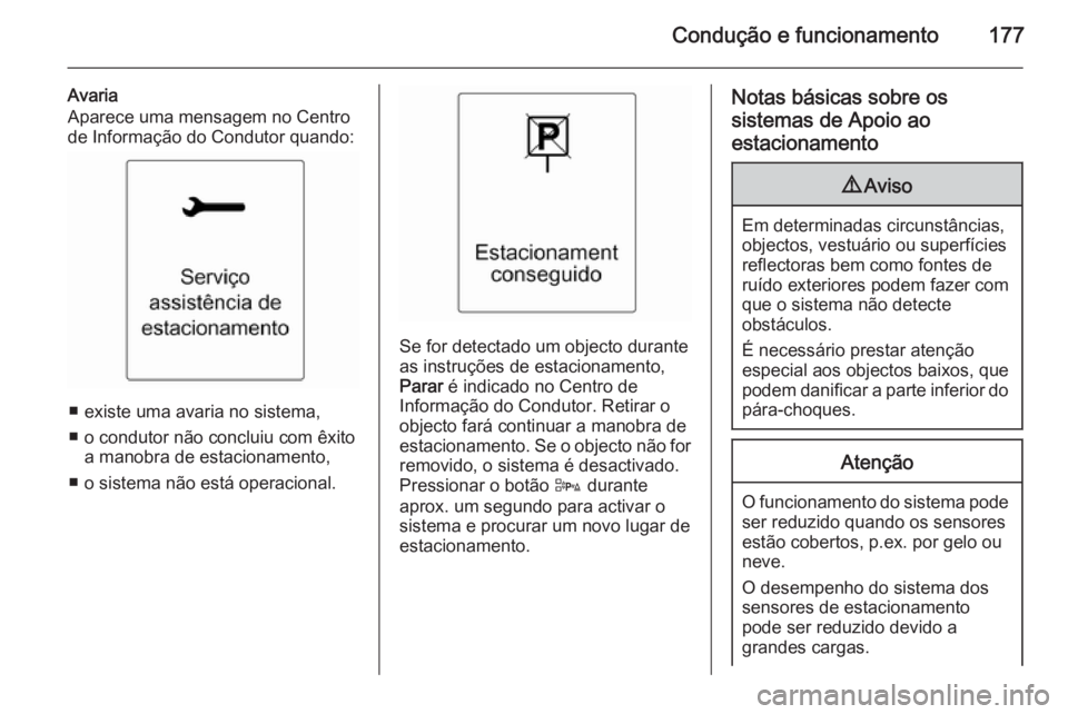 OPEL CASCADA 2014 Manual de Instruções (in Portugues) Condução e funcionamento177
Avaria
Aparece uma mensagem no Centro
de Informação do Condutor quando:
■ existe uma avaria no sistema,
■ o condutor não concluiu com êxito a manobra de estaciona OPEL CASCADA 2014 Manual de Instruções (in Portugues) Condução e funcionamento177
Avaria
Aparece uma mensagem no Centro
de Informação do Condutor quando:
■ existe uma avaria no sistema,
■ o condutor não concluiu com êxito a manobra de estaciona