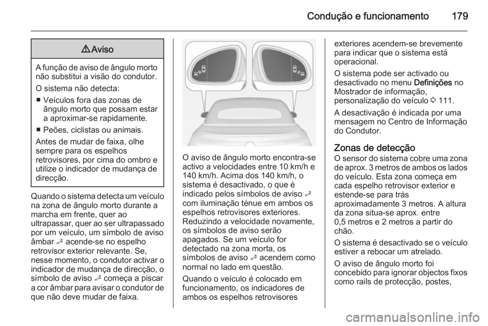 OPEL CASCADA 2014 Manual de Instruções (in Portugues) Condução e funcionamento1799Aviso
A função de aviso de ângulo morto
não substitui a visão do condutor.
O sistema não detecta: ■ Veículos fora das zonas de ângulo morto que possam estar
a a OPEL CASCADA 2014 Manual de Instruções (in Portugues) Condução e funcionamento1799Aviso
A função de aviso de ângulo morto
não substitui a visão do condutor.
O sistema não detecta: ■ Veículos fora das zonas de ângulo morto que possam estar
a a