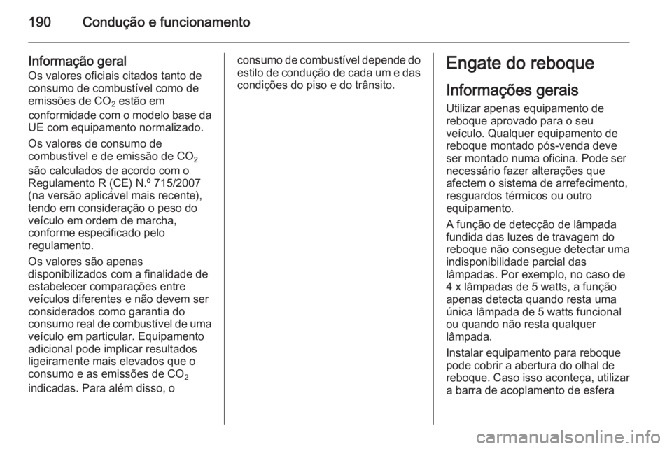 OPEL CASCADA 2014 Manual de Instruções (in Portugues) 190Condução e funcionamento
Informação geral
Os valores oficiais citados tanto de
consumo de combustível como de
emissões de CO 2 estão em
conformidade com o modelo base da
UE com equipamento n OPEL CASCADA 2014 Manual de Instruções (in Portugues) 190Condução e funcionamento
Informação geral
Os valores oficiais citados tanto de
consumo de combustível como de
emissões de CO 2 estão em
conformidade com o modelo base da
UE com equipamento n