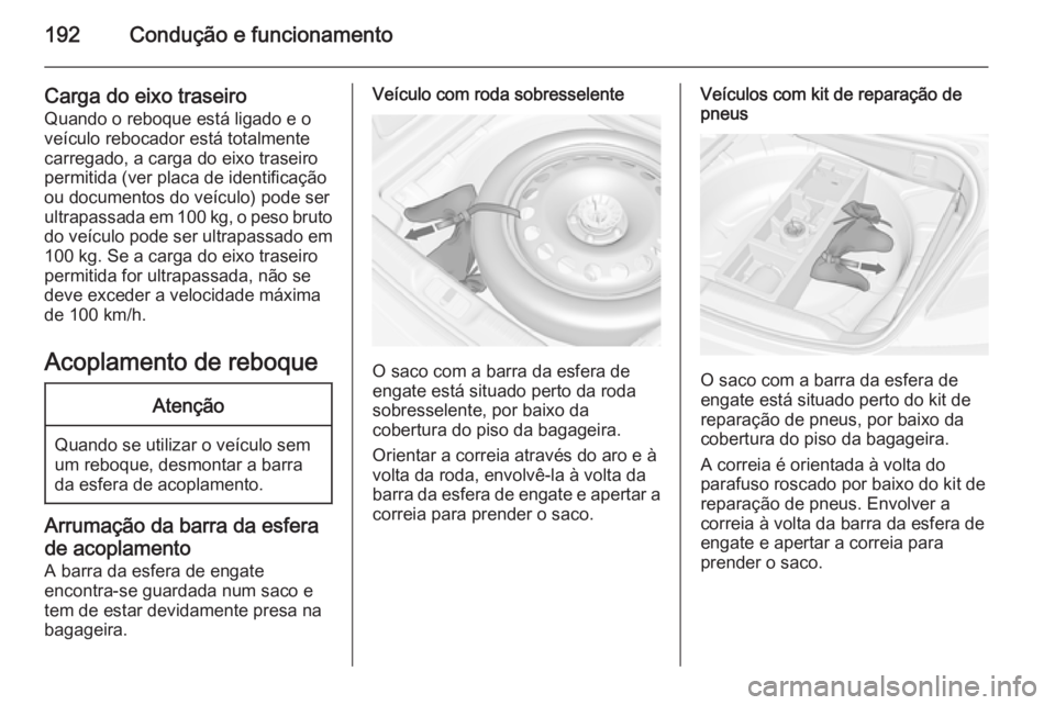 OPEL CASCADA 2014 Manual de Instruções (in Portugues) 192Condução e funcionamento
Carga do eixo traseiro
Quando o reboque está ligado e o
veículo rebocador está totalmente
carregado, a carga do eixo traseiro
permitida (ver placa de identificação
o OPEL CASCADA 2014 Manual de Instruções (in Portugues) 192Condução e funcionamento
Carga do eixo traseiro
Quando o reboque está ligado e o
veículo rebocador está totalmente
carregado, a carga do eixo traseiro
permitida (ver placa de identificação
o