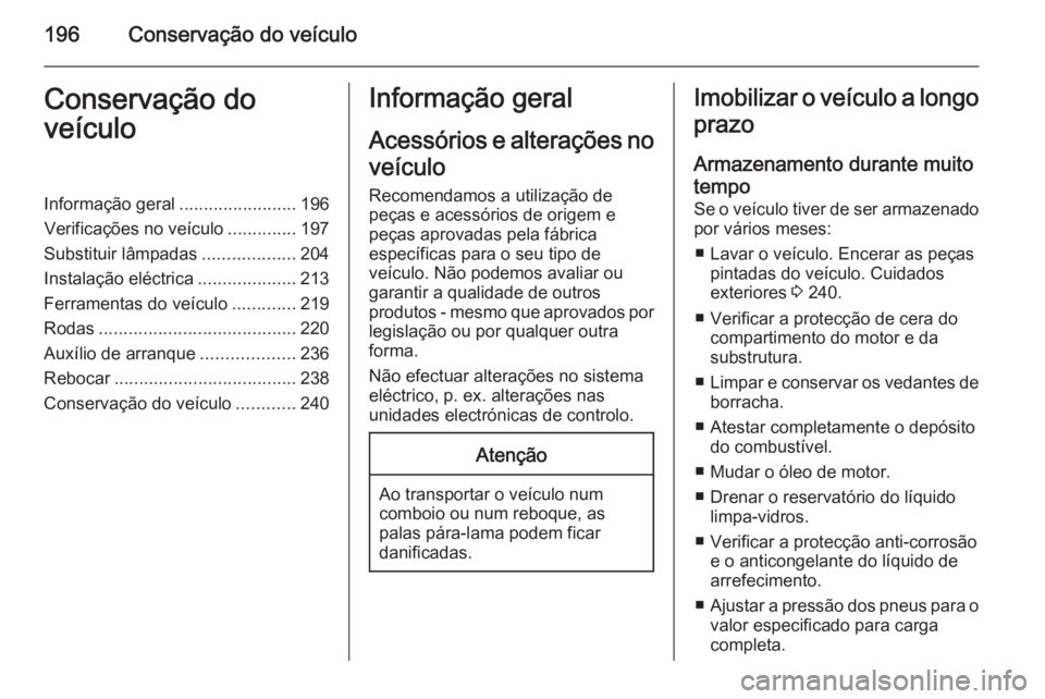 OPEL CASCADA 2014 Manual de Instruções (in Portugues) 196Conservação do veículoConservação do
veículoInformação geral ........................196
Verificações no veículo ..............197
Substituir lâmpadas ...................204
Instalaçã OPEL CASCADA 2014 Manual de Instruções (in Portugues) 196Conservação do veículoConservação do
veículoInformação geral ........................196
Verificações no veículo ..............197
Substituir lâmpadas ...................204
Instalaçã