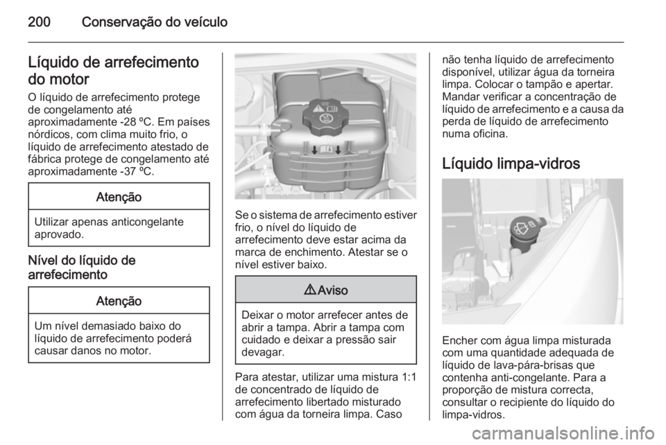 OPEL CASCADA 2014  Manual de Instruções (in Portugues) 200Conservação do veículoLíquido de arrefecimento
do motor O líquido de arrefecimento protege
de congelamento até
aproximadamente -28 ºC. Em países
nórdicos, com clima muito frio, o
líquido 