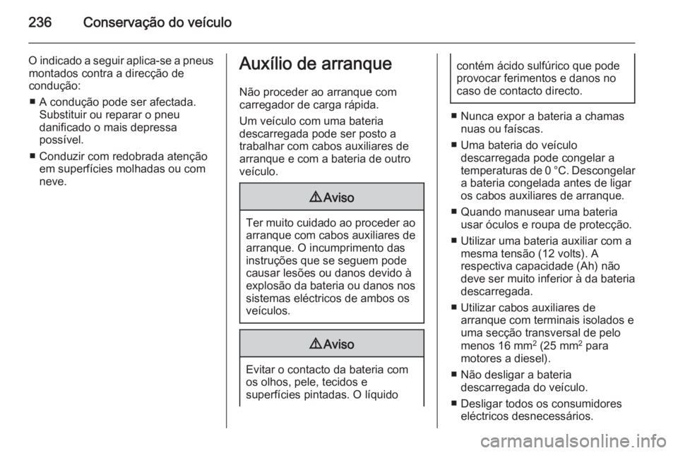 OPEL CASCADA 2014 Manual de Instruções (in Portugues) 236Conservação do veículo
O indicado a seguir aplica-se a pneusmontados contra a direcção de
condução:
■ A condução pode ser afectada. Substituir ou reparar o pneu
danificado o mais depress OPEL CASCADA 2014 Manual de Instruções (in Portugues) 236Conservação do veículo
O indicado a seguir aplica-se a pneusmontados contra a direcção de
condução:
■ A condução pode ser afectada. Substituir ou reparar o pneu
danificado o mais depress