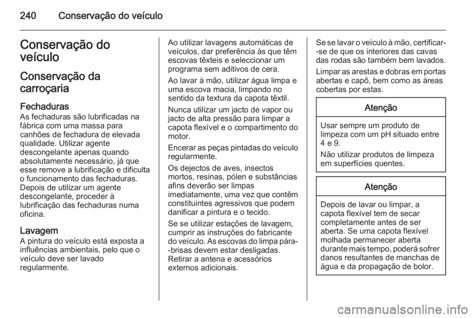 OPEL CASCADA 2014 Manual de Instruções (in Portugues) 240Conservação do veículoConservação do
veículo
Conservação da
carroçaria
Fechaduras
As fechaduras são lubrificadas na fábrica com uma massa para
canhões de fechadura de elevada qualidade. OPEL CASCADA 2014 Manual de Instruções (in Portugues) 240Conservação do veículoConservação do
veículo
Conservação da
carroçaria
Fechaduras
As fechaduras são lubrificadas na fábrica com uma massa para
canhões de fechadura de elevada qualidade.