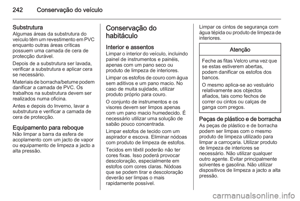 OPEL CASCADA 2014 Manual de Instruções (in Portugues) 242Conservação do veículo
SubstruturaAlgumas áreas da substrutura do
veículo têm um revestimento em PVC
enquanto outras áreas críticas
possuem uma camada de cera de
protecção durável.
Depoi OPEL CASCADA 2014 Manual de Instruções (in Portugues) 242Conservação do veículo
SubstruturaAlgumas áreas da substrutura do
veículo têm um revestimento em PVC
enquanto outras áreas críticas
possuem uma camada de cera de
protecção durável.
Depoi