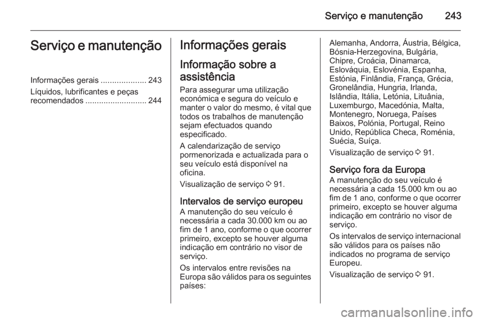 OPEL CASCADA 2014 Manual de Instruções (in Portugues) Serviço e manutenção243Serviço e manutençãoInformações gerais....................243
Líquidos, lubrificantes e peças
recomendados ........................... 244Informações gerais
Informa OPEL CASCADA 2014 Manual de Instruções (in Portugues) Serviço e manutenção243Serviço e manutençãoInformações gerais....................243
Líquidos, lubrificantes e peças
recomendados ........................... 244Informações gerais
Informa