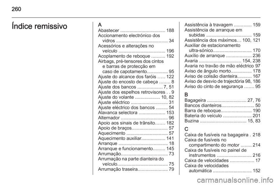 OPEL CASCADA 2014 Manual de Instruções (in Portugues) 260Índice remissivoAAbastecer .................................. 188
Accionamento electrónico dos vidros ........................................ 34
Acessórios e alterações no veículo ........ OPEL CASCADA 2014 Manual de Instruções (in Portugues) 260Índice remissivoAAbastecer .................................. 188
Accionamento electrónico dos vidros ........................................ 34
Acessórios e alterações no veículo ........