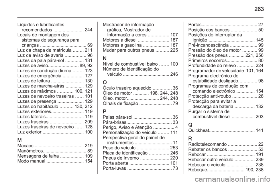 OPEL CASCADA 2014 Manual de Instruções (in Portugues) 263
Líquidos e lubrificantesrecomendados .......................244
Locais de montagem dos sistemas de segurança para
crianças .................................... 69
Luz da chapa de matrícula OPEL CASCADA 2014 Manual de Instruções (in Portugues) 263
Líquidos e lubrificantesrecomendados .......................244
Locais de montagem dos sistemas de segurança para
crianças .................................... 69
Luz da chapa de matrícula
