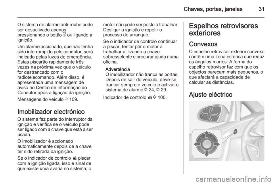 OPEL CASCADA 2014 Manual de Instruções (in Portugues) Chaves, portas, janelas31
O sistema de alarme anti-roubo podeser desactivado apenas
pressionando o botão c ou ligando a
ignição.
Um alarme accionado, que não tenha
sido interrompido pelo condutor OPEL CASCADA 2014 Manual de Instruções (in Portugues) Chaves, portas, janelas31
O sistema de alarme anti-roubo podeser desactivado apenas
pressionando o botão c ou ligando a
ignição.
Um alarme accionado, que não tenha
sido interrompido pelo condutor
