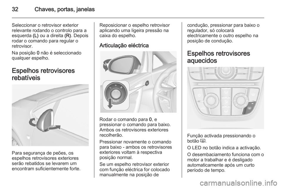 OPEL CASCADA 2014 Manual de Instruções (in Portugues) 32Chaves, portas, janelas
Seleccionar o retrovisor exterior
relevante rodando o controlo para a
esquerda (L) ou a direita (R). Depois
rodar o comando para regular o
retrovisor.
Na posição 0 não OPEL CASCADA 2014 Manual de Instruções (in Portugues) 32Chaves, portas, janelas
Seleccionar o retrovisor exterior
relevante rodando o controlo para a
esquerda (L) ou a direita (R). Depois
rodar o comando para regular o
retrovisor.
Na posição 0 não