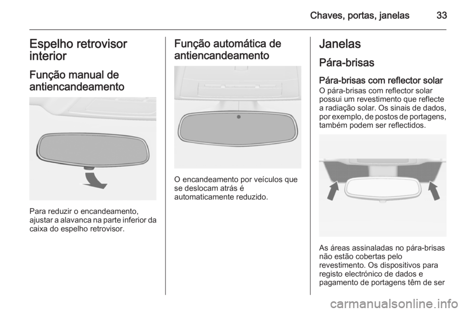 OPEL CASCADA 2014 Manual de Instruções (in Portugues) Chaves, portas, janelas33Espelho retrovisor
interior
Função manual de
antiencandeamento
Para reduzir o encandeamento,
ajustar a alavanca na parte inferior da
caixa do espelho retrovisor.
Função au OPEL CASCADA 2014 Manual de Instruções (in Portugues) Chaves, portas, janelas33Espelho retrovisor
interior
Função manual de
antiencandeamento
Para reduzir o encandeamento,
ajustar a alavanca na parte inferior da
caixa do espelho retrovisor.
Função au