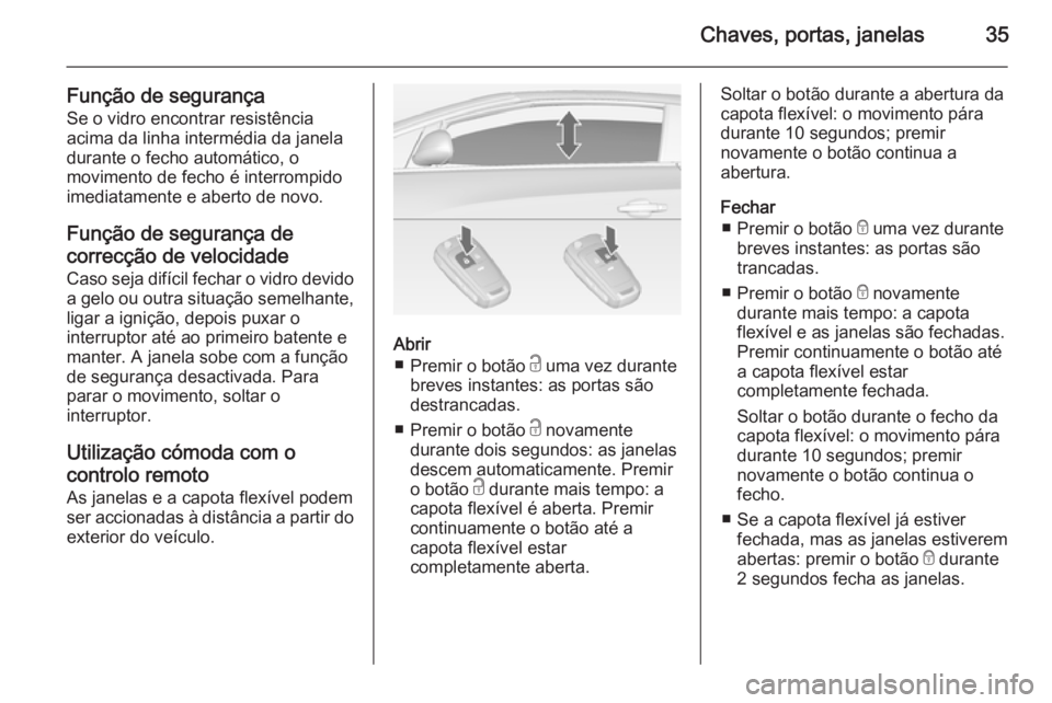 OPEL CASCADA 2014 Manual de Instruções (in Portugues) Chaves, portas, janelas35
Função de segurança
Se o vidro encontrar resistência
acima da linha intermédia da janela
durante o fecho automático, o
movimento de fecho é interrompido
imediatamente OPEL CASCADA 2014 Manual de Instruções (in Portugues) Chaves, portas, janelas35
Função de segurança
Se o vidro encontrar resistência
acima da linha intermédia da janela
durante o fecho automático, o
movimento de fecho é interrompido
imediatamente