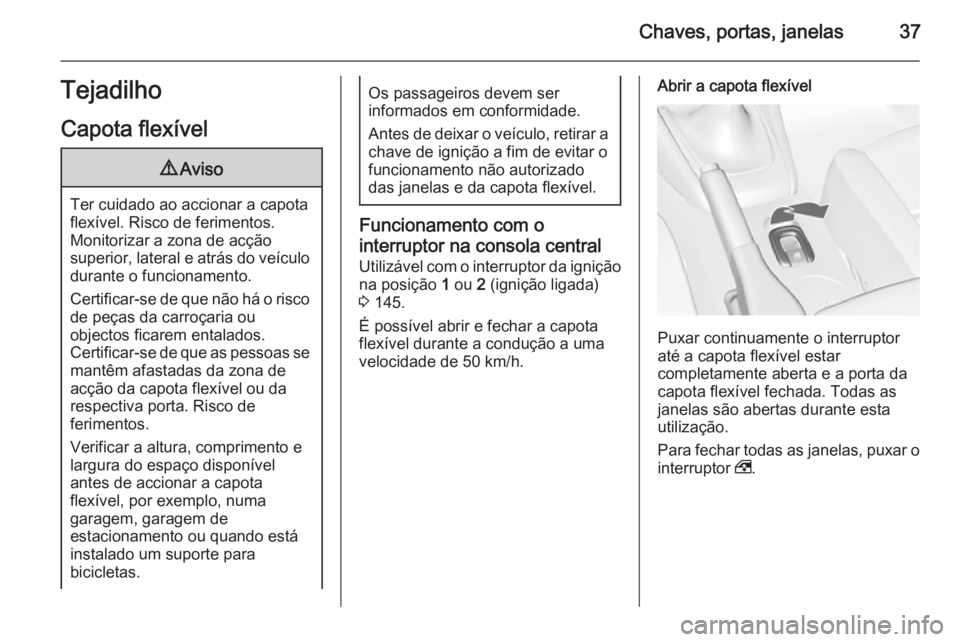 OPEL CASCADA 2014 Manual de Instruções (in Portugues) Chaves, portas, janelas37Tejadilho
Capota flexível9 Aviso
Ter cuidado ao accionar a capota
flexível. Risco de ferimentos.
Monitorizar a zona de acção
superior, lateral e atrás do veículo durante OPEL CASCADA 2014 Manual de Instruções (in Portugues) Chaves, portas, janelas37Tejadilho
Capota flexível9 Aviso
Ter cuidado ao accionar a capota
flexível. Risco de ferimentos.
Monitorizar a zona de acção
superior, lateral e atrás do veículo durante