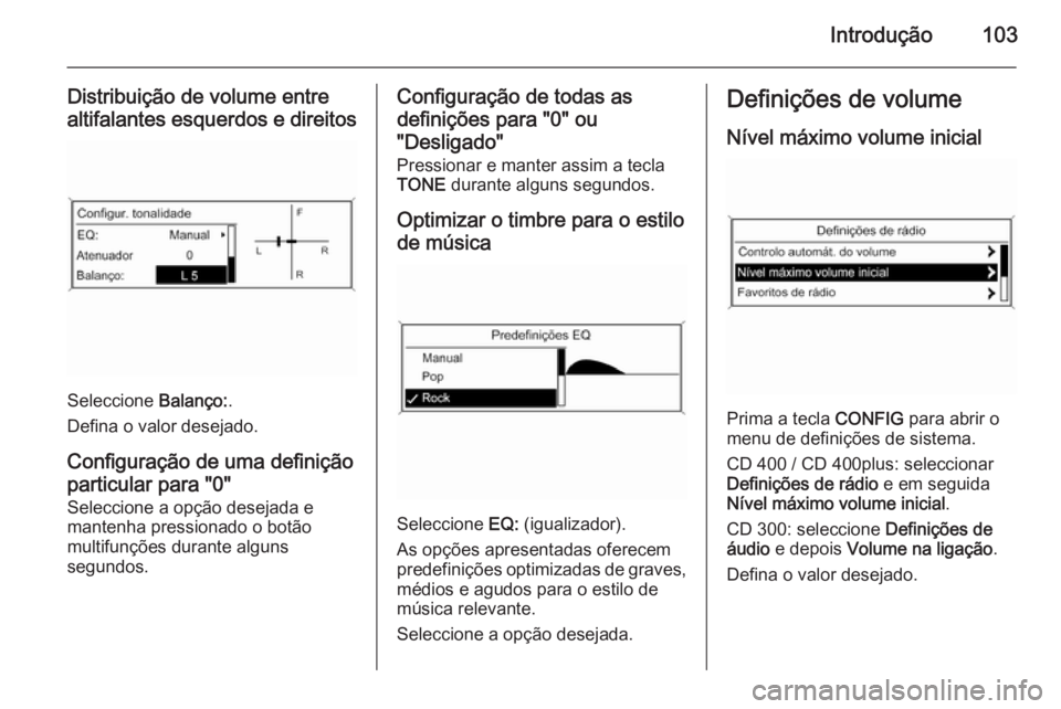 OPEL CASCADA 2014.5 Manual de Informação e Lazer (in Portugues) Introdução103
Distribuição de volume entre
altifalantes esquerdos e direitos
Seleccione Balanço:.
Defina o valor desejado.
Configuração de uma definição particular para "0" Seleccion OPEL CASCADA 2014.5 Manual de Informação e Lazer (in Portugues) Introdução103
Distribuição de volume entre
altifalantes esquerdos e direitos
Seleccione Balanço:.
Defina o valor desejado.
Configuração de uma definição particular para "0" Seleccion