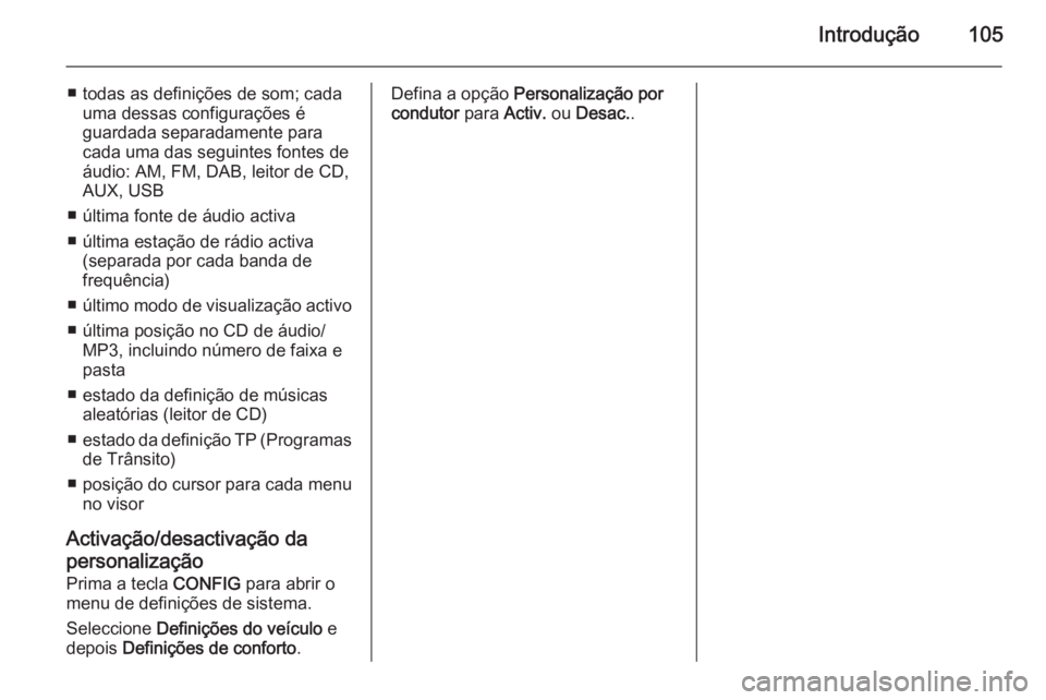 OPEL CASCADA 2014.5 Manual de Informação e Lazer (in Portugues) Introdução105
■ todas as definições de som; cadauma dessas configurações é
guardada separadamente para
cada uma das seguintes fontes de
áudio: AM, FM, DAB, leitor de CD,
AUX, USB
■ última OPEL CASCADA 2014.5 Manual de Informação e Lazer (in Portugues) Introdução105
■ todas as definições de som; cadauma dessas configurações é
guardada separadamente para
cada uma das seguintes fontes de
áudio: AM, FM, DAB, leitor de CD,
AUX, USB
■ última