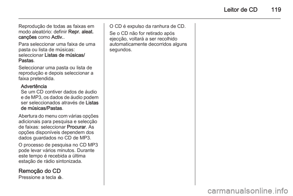 OPEL CASCADA 2014.5 Manual de Informação e Lazer (in Portugues) Leitor de CD119
Reprodução de todas as faixas em
modo aleatório: definir Repr. aleat.
canções como Activ..
Para seleccionar uma faixa de uma
pasta ou lista de músicas:
seleccionar Listas de m OPEL CASCADA 2014.5 Manual de Informação e Lazer (in Portugues) Leitor de CD119
Reprodução de todas as faixas em
modo aleatório: definir Repr. aleat.
canções como Activ..
Para seleccionar uma faixa de uma
pasta ou lista de músicas:
seleccionar Listas de m