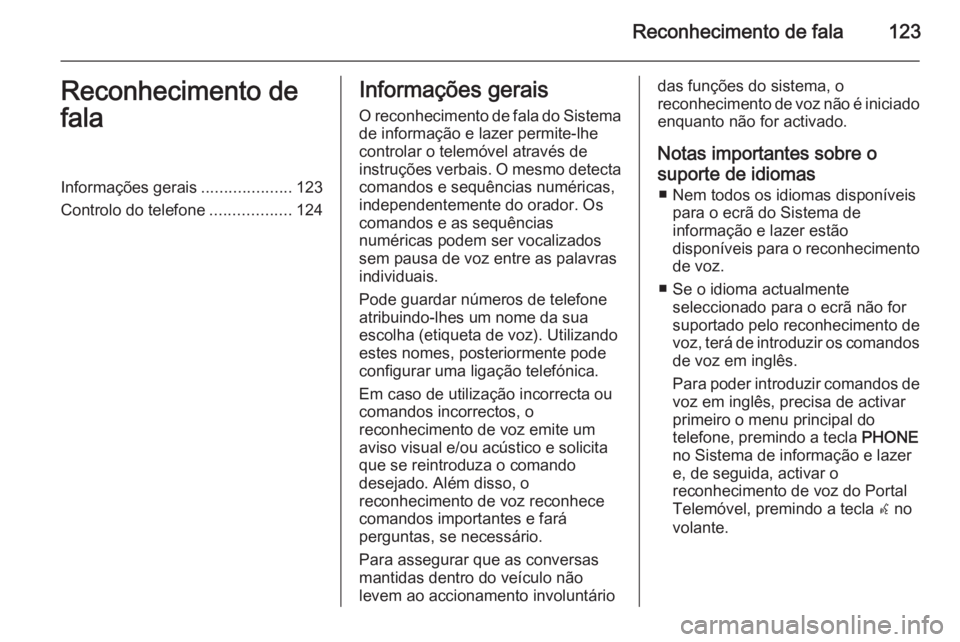 OPEL CASCADA 2014.5 Manual de Informação e Lazer (in Portugues) Reconhecimento de fala123Reconhecimento de
falaInformações gerais ....................123
Controlo do telefone ..................124Informações gerais
O reconhecimento de fala do Sistema de inform OPEL CASCADA 2014.5 Manual de Informação e Lazer (in Portugues) Reconhecimento de fala123Reconhecimento de
falaInformações gerais ....................123
Controlo do telefone ..................124Informações gerais
O reconhecimento de fala do Sistema de inform