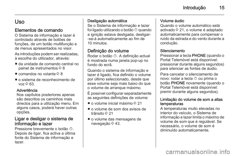 OPEL CASCADA 2014.5 Manual de Informação e Lazer (in Portugues) Introdução15Uso
Elementos de comando O Sistema de informação e lazer é
controlado através de botões de
funções, de um botão multifunção e de menus apresentados no visor.
As introduções p OPEL CASCADA 2014.5 Manual de Informação e Lazer (in Portugues) Introdução15Uso
Elementos de comando O Sistema de informação e lazer é
controlado através de botões de
funções, de um botão multifunção e de menus apresentados no visor.
As introduções p