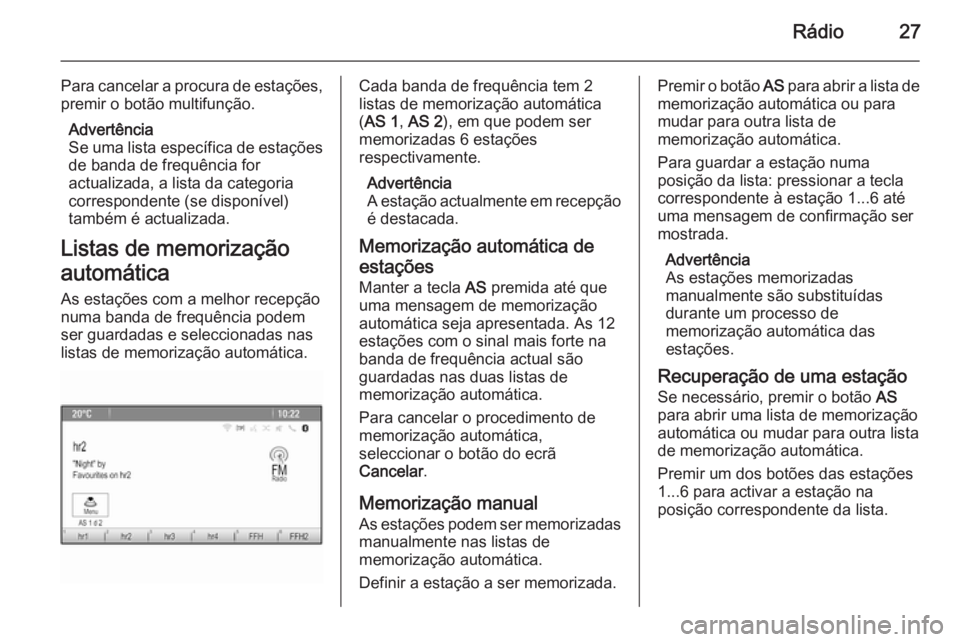 OPEL CASCADA 2014.5 Manual de Informação e Lazer (in Portugues) Rádio27
Para cancelar a procura de estações,premir o botão multifunção.
Advertência
Se uma lista específica de estações
de banda de frequência for
actualizada, a lista da categoria
correspo OPEL CASCADA 2014.5 Manual de Informação e Lazer (in Portugues) Rádio27
Para cancelar a procura de estações,premir o botão multifunção.
Advertência
Se uma lista específica de estações
de banda de frequência for
actualizada, a lista da categoria
correspo