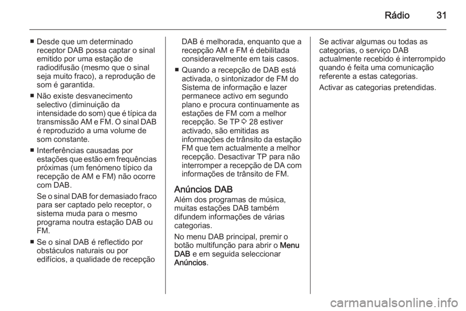 OPEL CASCADA 2014.5 Manual de Informação e Lazer (in Portugues) Rádio31
■ Desde que um determinadoreceptor DAB possa captar o sinal
emitido por uma estação de
radiodifusão (mesmo que o sinal
seja muito fraco), a reprodução de som é garantida.
■ Não exi OPEL CASCADA 2014.5 Manual de Informação e Lazer (in Portugues) Rádio31
■ Desde que um determinadoreceptor DAB possa captar o sinal
emitido por uma estação de
radiodifusão (mesmo que o sinal
seja muito fraco), a reprodução de som é garantida.
■ Não exi