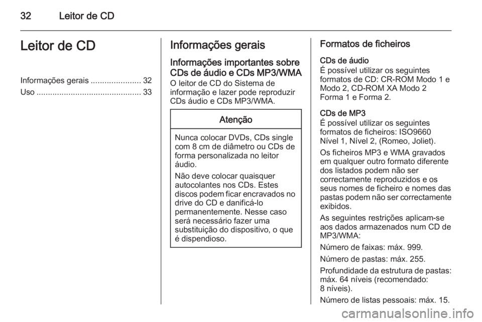 OPEL CASCADA 2014.5 Manual de Informação e Lazer (in Portugues) 32Leitor de CDLeitor de CDInformações gerais......................32
Uso .............................................. 33Informações gerais
Informações importantes sobre
CDs de áudio e CDs MP3 OPEL CASCADA 2014.5 Manual de Informação e Lazer (in Portugues) 32Leitor de CDLeitor de CDInformações gerais......................32
Uso .............................................. 33Informações gerais
Informações importantes sobre
CDs de áudio e CDs MP3