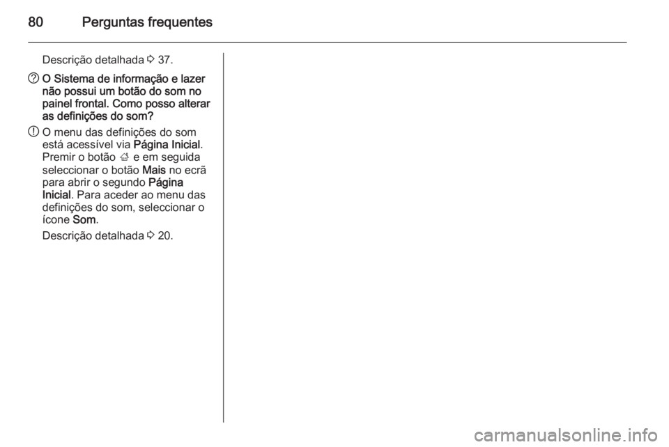 OPEL CASCADA 2014.5 Manual de Informação e Lazer (in Portugues) 80Perguntas frequentes
Descrição detalhada 3 37.? O Sistema de informação e lazer
não possui um botão do som no
painel frontal. Como posso alterar
as definições do som?
! O menu das definiçõ OPEL CASCADA 2014.5 Manual de Informação e Lazer (in Portugues) 80Perguntas frequentes
Descrição detalhada 3 37.? O Sistema de informação e lazer
não possui um botão do som no
painel frontal. Como posso alterar
as definições do som?
! O menu das definiçõ