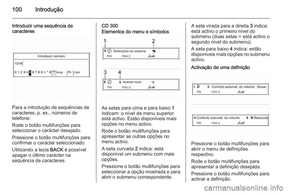 OPEL CASCADA 2014.5 Manual de Informação e Lazer (in Portugues) 100Introdução
Introduzir uma sequência de
caracteres
Para a introdução de sequências de
caracteres, p. ex., números de
telefone:
Rode o botão multifunções para seleccionar o carácter deseja OPEL CASCADA 2014.5 Manual de Informação e Lazer (in Portugues) 100Introdução
Introduzir uma sequência de
caracteres
Para a introdução de sequências de
caracteres, p. ex., números de
telefone:
Rode o botão multifunções para seleccionar o carácter deseja