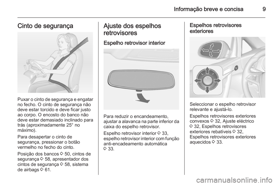 OPEL CASCADA 2014.5  Manual de Instruções (in Portugues) Informação breve e concisa9Cinto de segurança
Puxar o cinto de segurança e engatarno fecho. O cinto de segurança nãodeve estar torcido e deve ficar justo
ao corpo. O encosto do banco não
deve e
