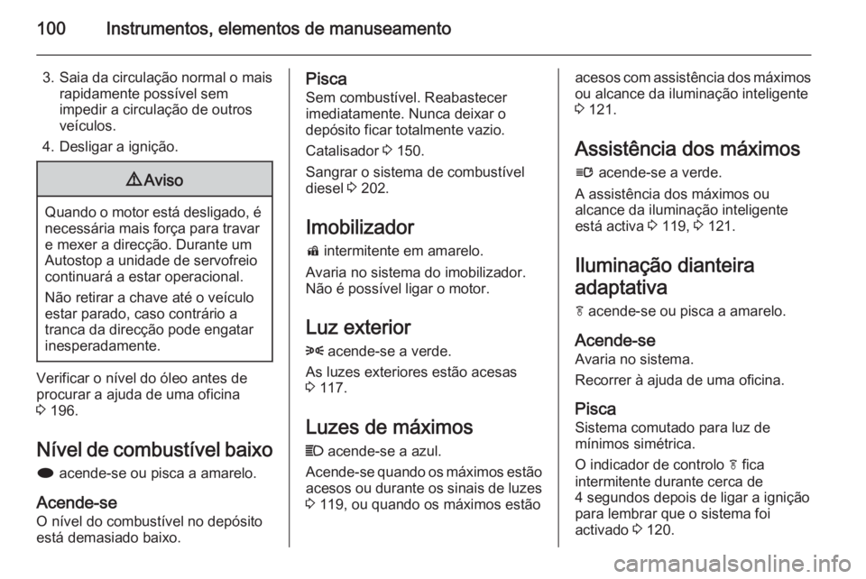 OPEL CASCADA 2014.5 Manual de Instruções (in Portugues) 100Instrumentos, elementos de manuseamento
3. Saia da circulação normal o maisrapidamente possível sem
impedir a circulação de outros
veículos.
4. Desligar a ignição.9 Aviso
Quando o motor est OPEL CASCADA 2014.5 Manual de Instruções (in Portugues) 100Instrumentos, elementos de manuseamento
3. Saia da circulação normal o maisrapidamente possível sem
impedir a circulação de outros
veículos.
4. Desligar a ignição.9 Aviso
Quando o motor est