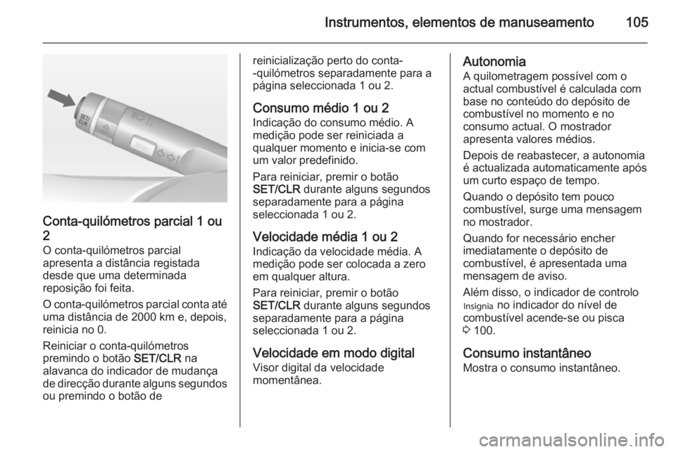OPEL CASCADA 2014.5 Manual de Instruções (in Portugues) Instrumentos, elementos de manuseamento105
Conta-quilómetros parcial 1 ou2
O conta-quilómetros parcial
apresenta a distância registada
desde que uma determinada
reposição foi feita.
O conta-quil OPEL CASCADA 2014.5 Manual de Instruções (in Portugues) Instrumentos, elementos de manuseamento105
Conta-quilómetros parcial 1 ou2
O conta-quilómetros parcial
apresenta a distância registada
desde que uma determinada
reposição foi feita.
O conta-quil