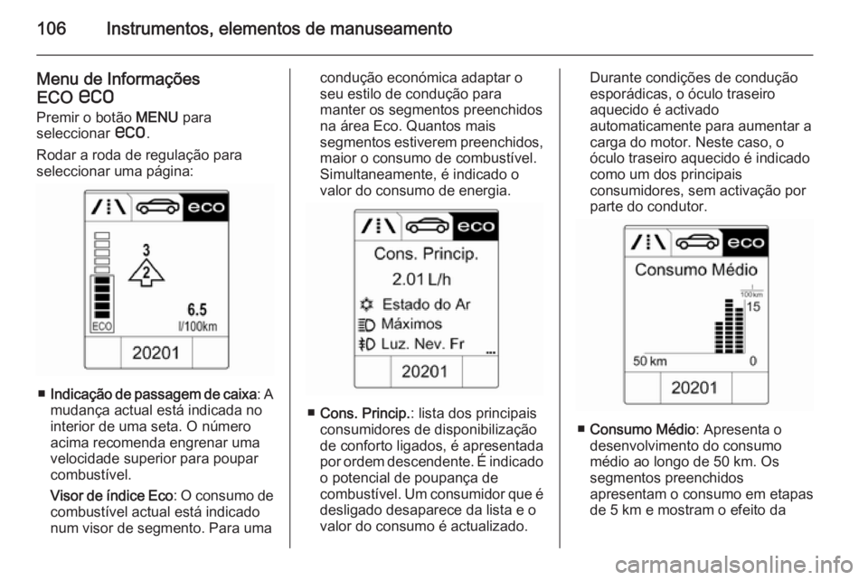 OPEL CASCADA 2014.5 Manual de Instruções (in Portugues) 106Instrumentos, elementos de manuseamento
Menu de Informações
ECO s
Premir o botão MENU para
seleccionar s.
Rodar a roda de regulação para seleccionar uma página:
■ Indicação de passagem OPEL CASCADA 2014.5 Manual de Instruções (in Portugues) 106Instrumentos, elementos de manuseamento
Menu de Informações
ECO s
Premir o botão MENU para
seleccionar s.
Rodar a roda de regulação para seleccionar uma página:
■ Indicação de passagem