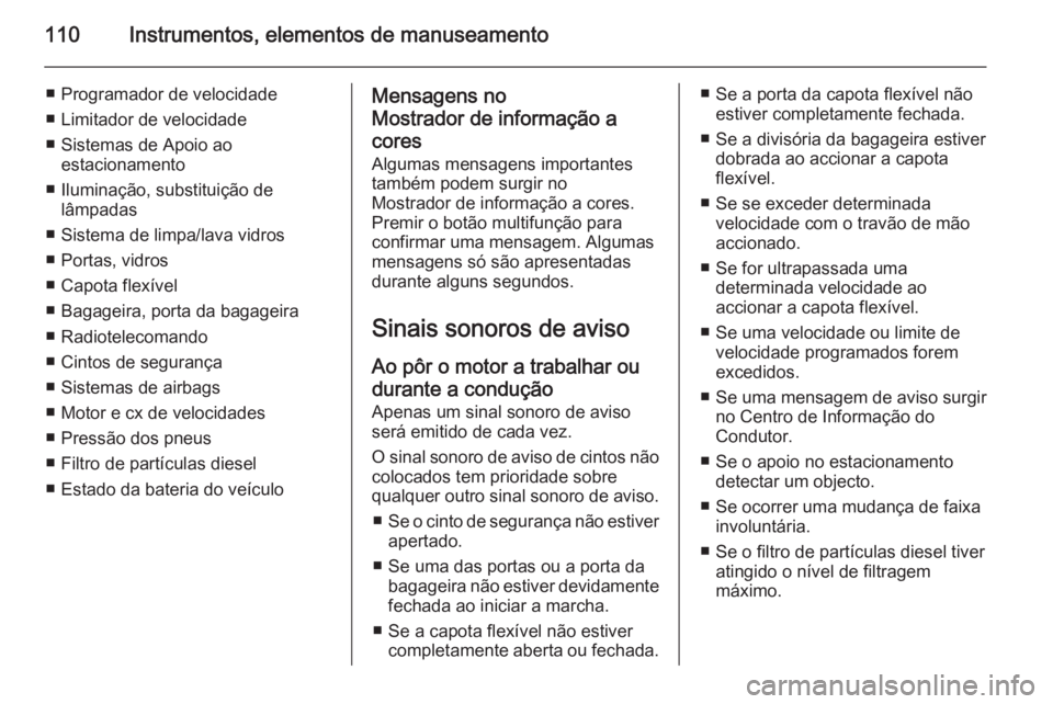 OPEL CASCADA 2014.5  Manual de Instruções (in Portugues) 110Instrumentos, elementos de manuseamento
■ Programador de velocidade
■ Limitador de velocidade
■ Sistemas de Apoio ao estacionamento
■ Iluminação, substituição de lâmpadas
■ Sistema d