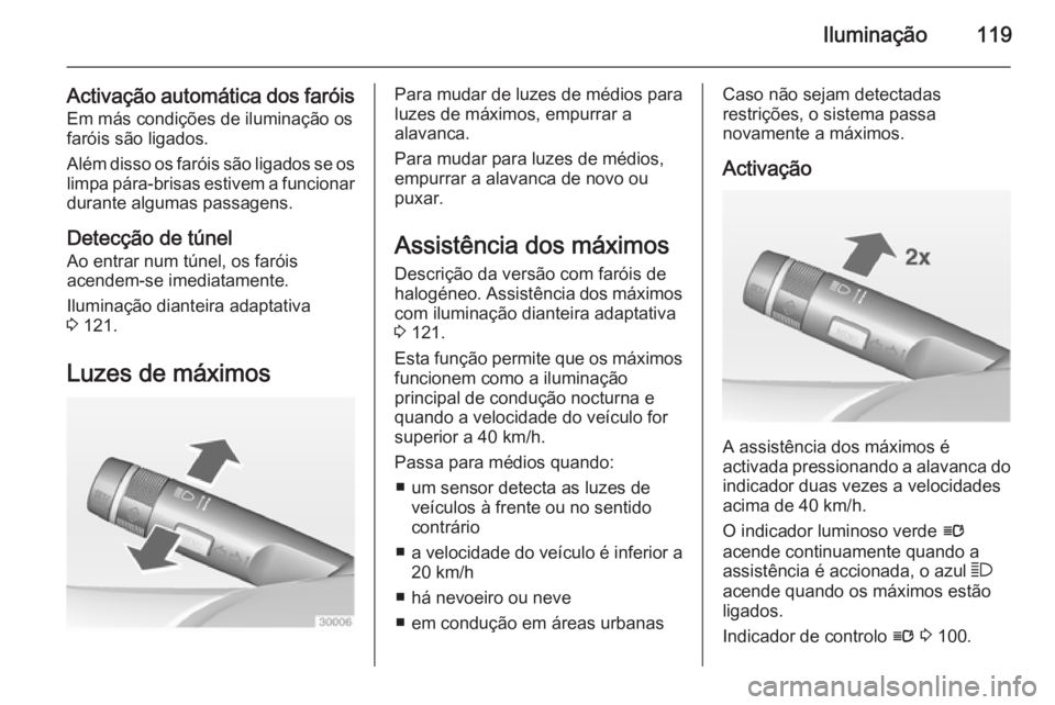 OPEL CASCADA 2014.5 Manual de Instruções (in Portugues) Iluminação119
Activação automática dos faróisEm más condições de iluminação os
faróis são ligados.
Além disso os faróis são ligados se os
limpa pára-brisas estivem a funcionar durante OPEL CASCADA 2014.5 Manual de Instruções (in Portugues) Iluminação119
Activação automática dos faróisEm más condições de iluminação os
faróis são ligados.
Além disso os faróis são ligados se os
limpa pára-brisas estivem a funcionar durante