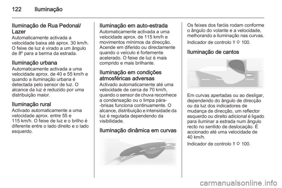 OPEL CASCADA 2014.5 Manual de Instruções (in Portugues) 122Iluminação
Iluminação de Rua Pedonal/Lazer
Automaticamente activada a
velocidade baixa até aprox. 30 km/h.
O feixe de luz é virado a um ângulo de 8º para a berma da estrada.
Iluminação ur OPEL CASCADA 2014.5 Manual de Instruções (in Portugues) 122Iluminação
Iluminação de Rua Pedonal/Lazer
Automaticamente activada a
velocidade baixa até aprox. 30 km/h.
O feixe de luz é virado a um ângulo de 8º para a berma da estrada.
Iluminação ur