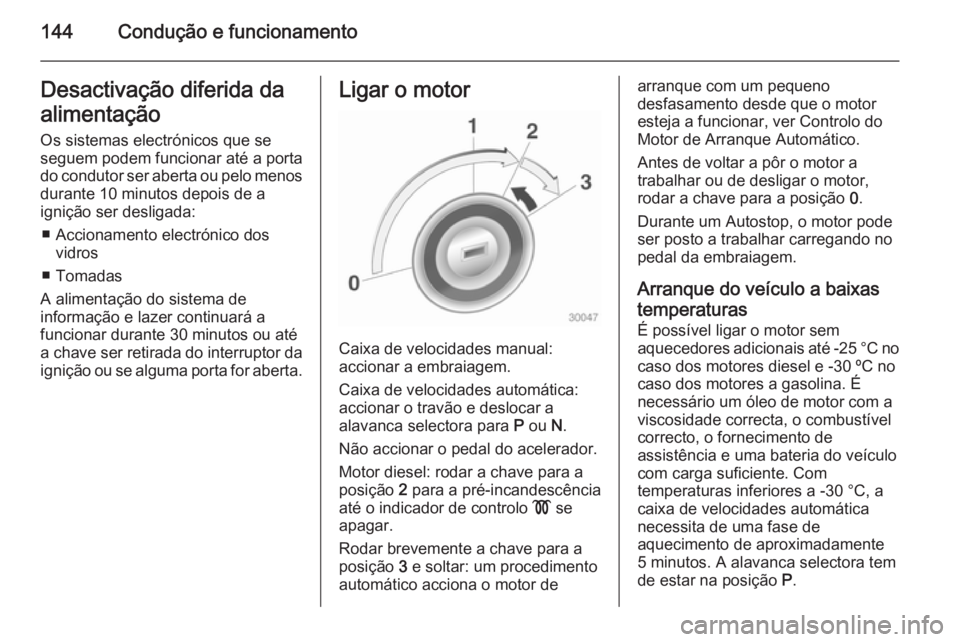 OPEL CASCADA 2014.5 Manual de Instruções (in Portugues) 144Condução e funcionamentoDesactivação diferida da
alimentação Os sistemas electrónicos que se
seguem podem funcionar até a porta do condutor ser aberta ou pelo menos durante 10 minutos depoi OPEL CASCADA 2014.5 Manual de Instruções (in Portugues) 144Condução e funcionamentoDesactivação diferida da
alimentação Os sistemas electrónicos que se
seguem podem funcionar até a porta do condutor ser aberta ou pelo menos durante 10 minutos depoi