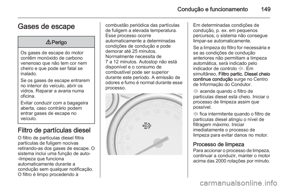 OPEL CASCADA 2014.5 Manual de Instruções (in Portugues) Condução e funcionamento149Gases de escape9Perigo
Os gases de escape do motor
contêm monóxido de carbono
venenoso que não tem cor nem
cheiro e que pode ser fatal se
inalado.
Se os gases de escape OPEL CASCADA 2014.5 Manual de Instruções (in Portugues) Condução e funcionamento149Gases de escape9Perigo
Os gases de escape do motor
contêm monóxido de carbono
venenoso que não tem cor nem
cheiro e que pode ser fatal se
inalado.
Se os gases de escape