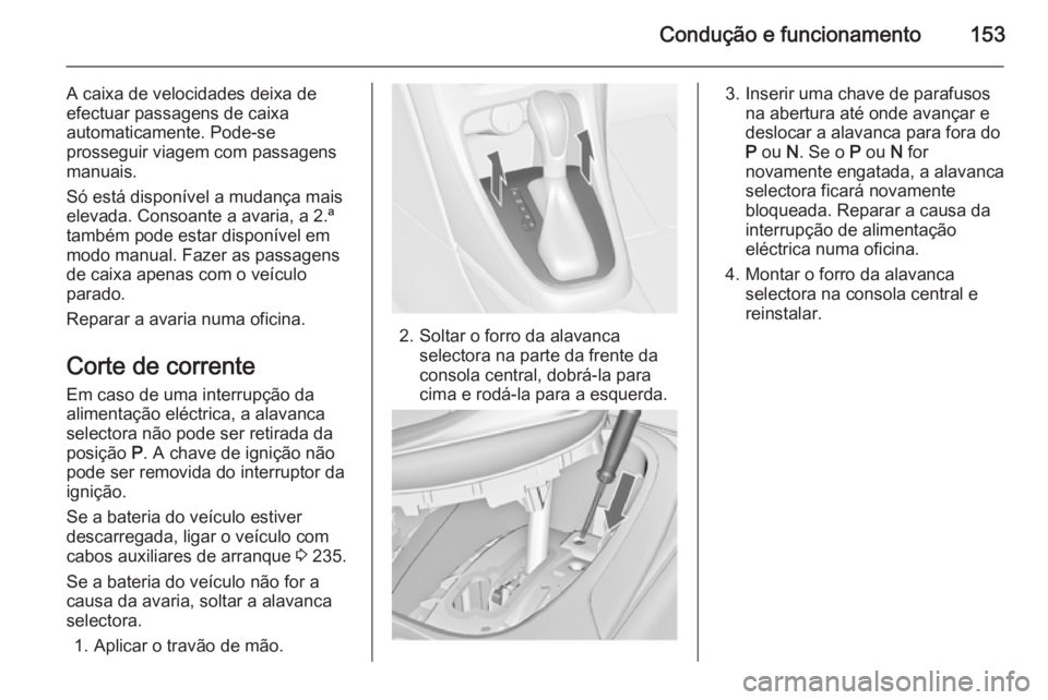 OPEL CASCADA 2014.5 Manual de Instruções (in Portugues) Condução e funcionamento153
A caixa de velocidades deixa de
efectuar passagens de caixa
automaticamente. Pode-se
prosseguir viagem com passagens
manuais.
Só está disponível a mudança mais
elevad OPEL CASCADA 2014.5 Manual de Instruções (in Portugues) Condução e funcionamento153
A caixa de velocidades deixa de
efectuar passagens de caixa
automaticamente. Pode-se
prosseguir viagem com passagens
manuais.
Só está disponível a mudança mais
elevad