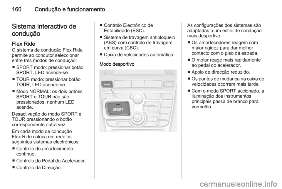 OPEL CASCADA 2014.5 Manual de Instruções (in Portugues) 160Condução e funcionamentoSistema interactivo de
condução
Flex Ride
O sistema de condução Flex Ride
permite ao condutor seleccionar
entre três modos de condução:
■ SPORT modo: pressionar b OPEL CASCADA 2014.5 Manual de Instruções (in Portugues) 160Condução e funcionamentoSistema interactivo de
condução
Flex Ride
O sistema de condução Flex Ride
permite ao condutor seleccionar
entre três modos de condução:
■ SPORT modo: pressionar b