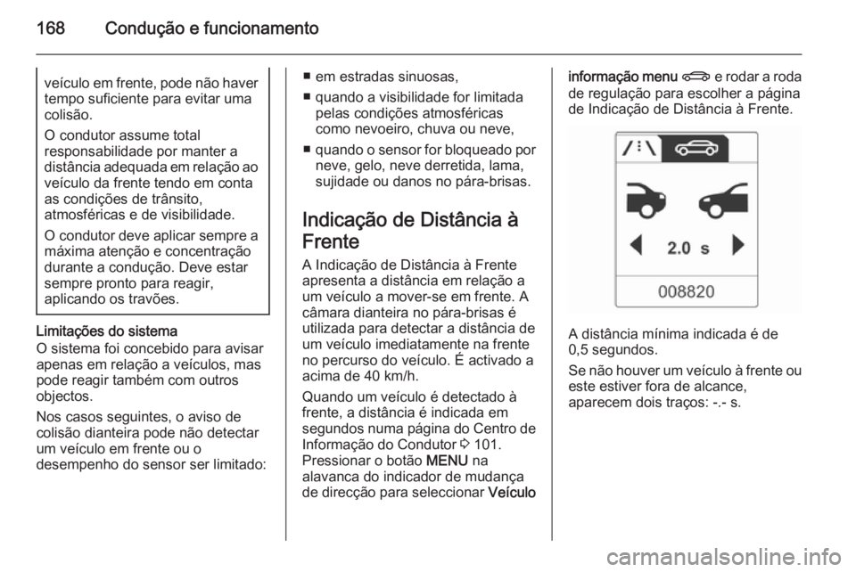 OPEL CASCADA 2014.5 Manual de Instruções (in Portugues) 168Condução e funcionamentoveículo em frente, pode não haver
tempo suficiente para evitar uma
colisão.
O condutor assume total
responsabilidade por manter a
distância adequada em relação ao ve OPEL CASCADA 2014.5 Manual de Instruções (in Portugues) 168Condução e funcionamentoveículo em frente, pode não haver
tempo suficiente para evitar uma
colisão.
O condutor assume total
responsabilidade por manter a
distância adequada em relação ao ve