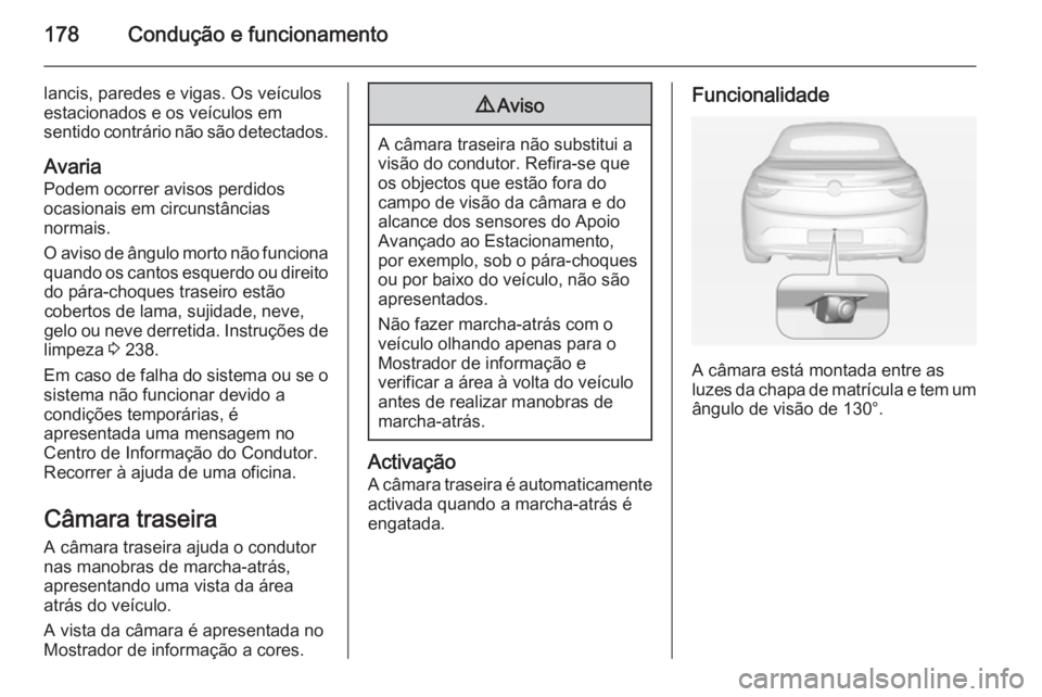 OPEL CASCADA 2014.5  Manual de Instruções (in Portugues) 178Condução e funcionamento
lancis, paredes e vigas. Os veículos
estacionados e os veículos em
sentido contrário não são detectados.
Avaria Podem ocorrer avisos perdidos
ocasionais em circunst