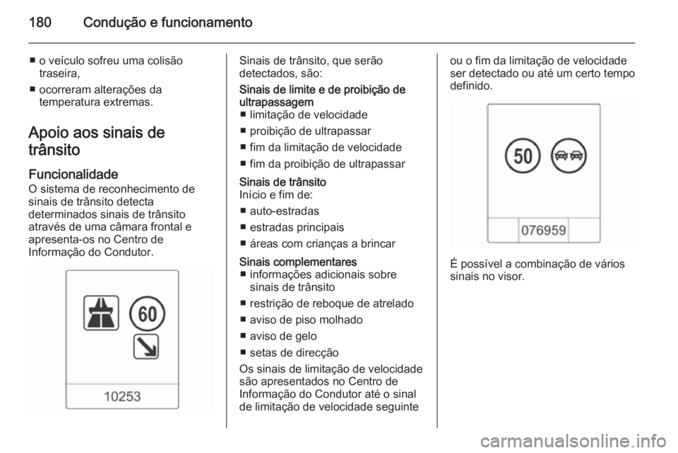 OPEL CASCADA 2014.5 Manual de Instruções (in Portugues) 180Condução e funcionamento
■ o veículo sofreu uma colisãotraseira,
■ ocorreram alterações da temperatura extremas.
Apoio aos sinais de
trânsito
FuncionalidadeO sistema de reconhecimento de OPEL CASCADA 2014.5 Manual de Instruções (in Portugues) 180Condução e funcionamento
■ o veículo sofreu uma colisãotraseira,
■ ocorreram alterações da temperatura extremas.
Apoio aos sinais de
trânsito
FuncionalidadeO sistema de reconhecimento de
