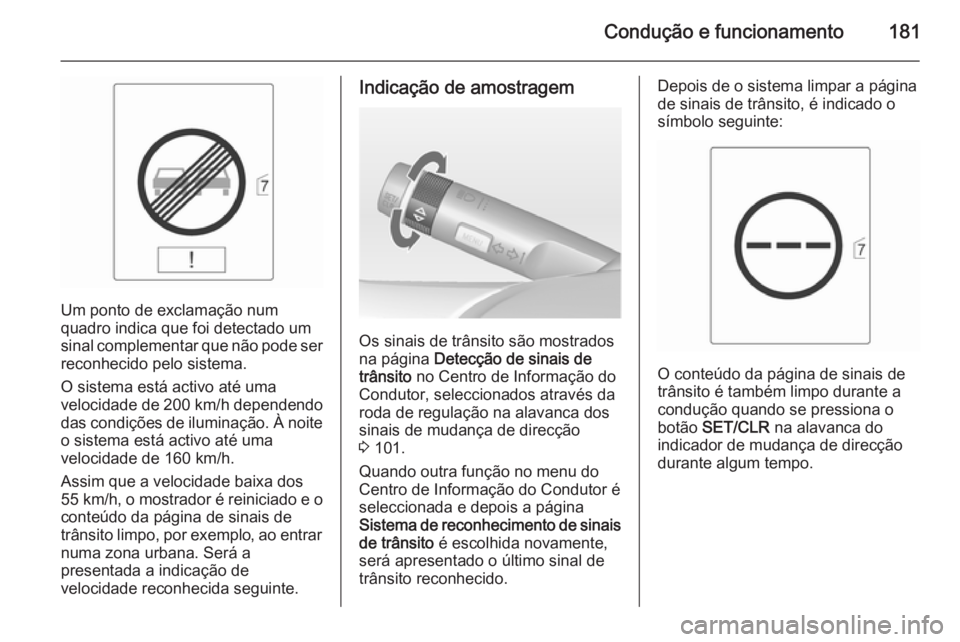 OPEL CASCADA 2014.5 Manual de Instruções (in Portugues) Condução e funcionamento181
Um ponto de exclamação num
quadro indica que foi detectado um
sinal complementar que não pode ser reconhecido pelo sistema.
O sistema está activo até uma
velocidade OPEL CASCADA 2014.5 Manual de Instruções (in Portugues) Condução e funcionamento181
Um ponto de exclamação num
quadro indica que foi detectado um
sinal complementar que não pode ser reconhecido pelo sistema.
O sistema está activo até uma
velocidade