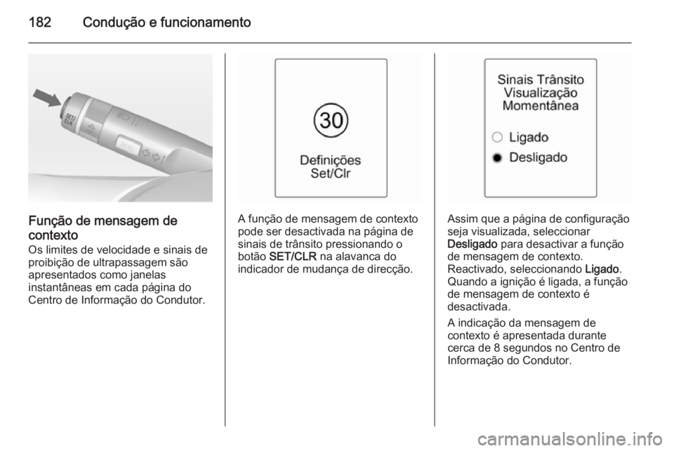OPEL CASCADA 2014.5 Manual de Instruções (in Portugues) 182Condução e funcionamento
Função de mensagem decontexto
Os limites de velocidade e sinais de
proibição de ultrapassagem são
apresentados como janelas
instantâneas em cada página do
Centro d OPEL CASCADA 2014.5 Manual de Instruções (in Portugues) 182Condução e funcionamento
Função de mensagem decontexto
Os limites de velocidade e sinais de
proibição de ultrapassagem são
apresentados como janelas
instantâneas em cada página do
Centro d