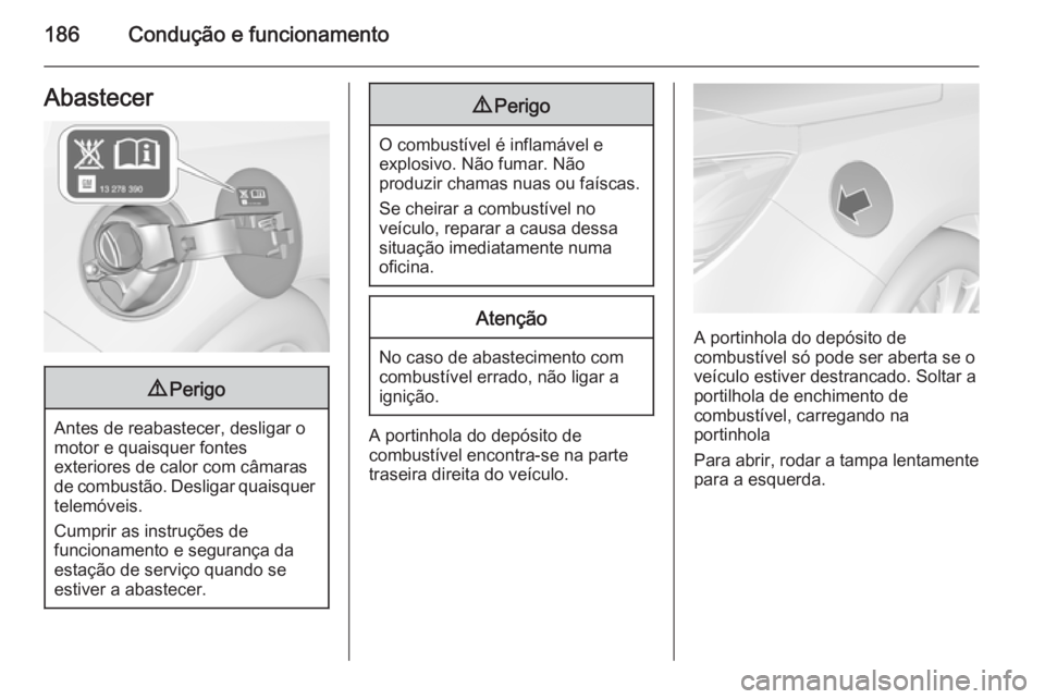 OPEL CASCADA 2014.5 Manual de Instruções (in Portugues) 186Condução e funcionamentoAbastecer9Perigo
Antes de reabastecer, desligar o
motor e quaisquer fontes
exteriores de calor com câmaras
de combustão. Desligar quaisquer telemóveis.
Cumprir as instr OPEL CASCADA 2014.5 Manual de Instruções (in Portugues) 186Condução e funcionamentoAbastecer9Perigo
Antes de reabastecer, desligar o
motor e quaisquer fontes
exteriores de calor com câmaras
de combustão. Desligar quaisquer telemóveis.
Cumprir as instr