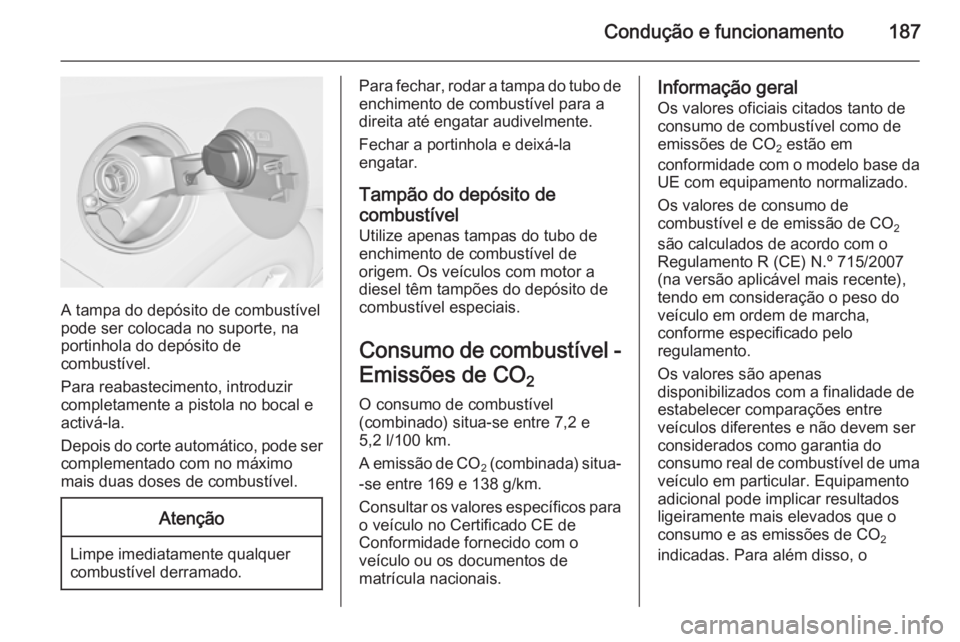 OPEL CASCADA 2014.5 Manual de Instruções (in Portugues) Condução e funcionamento187
A tampa do depósito de combustível
pode ser colocada no suporte, na
portinhola do depósito de
combustível.
Para reabastecimento, introduzir completamente a pistola no OPEL CASCADA 2014.5 Manual de Instruções (in Portugues) Condução e funcionamento187
A tampa do depósito de combustível
pode ser colocada no suporte, na
portinhola do depósito de
combustível.
Para reabastecimento, introduzir completamente a pistola no