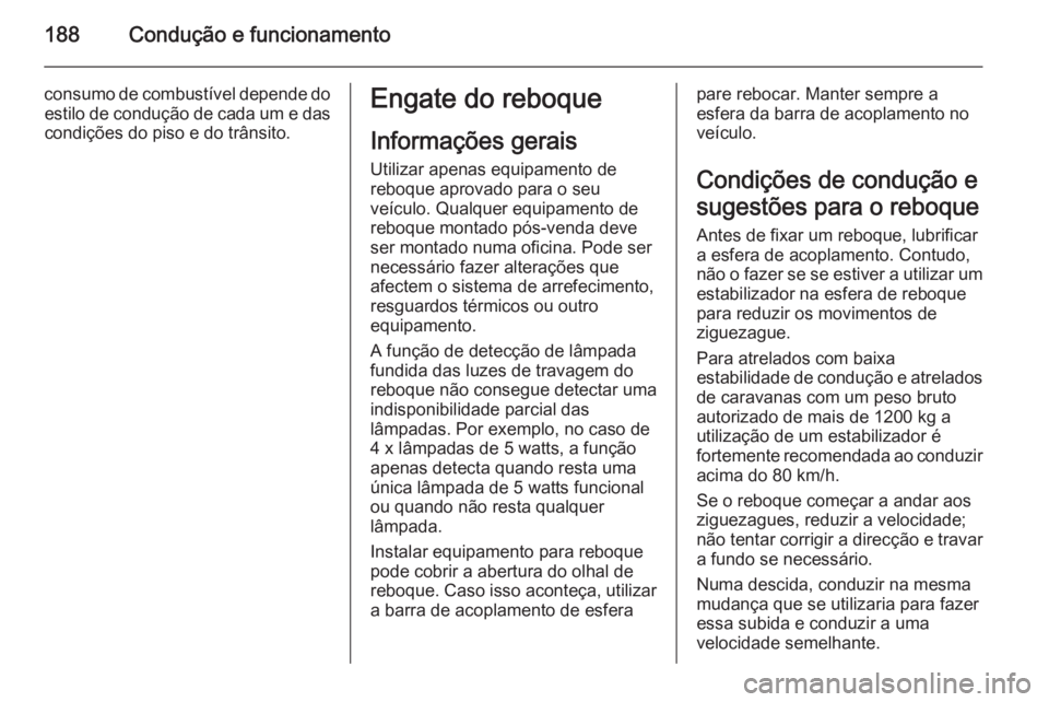 OPEL CASCADA 2014.5 Manual de Instruções (in Portugues) 188Condução e funcionamento
consumo de combustível depende doestilo de condução de cada um e dascondições do piso e do trânsito.Engate do reboque
Informações gerais
Utilizar apenas equipamen OPEL CASCADA 2014.5 Manual de Instruções (in Portugues) 188Condução e funcionamento
consumo de combustível depende doestilo de condução de cada um e dascondições do piso e do trânsito.Engate do reboque
Informações gerais
Utilizar apenas equipamen