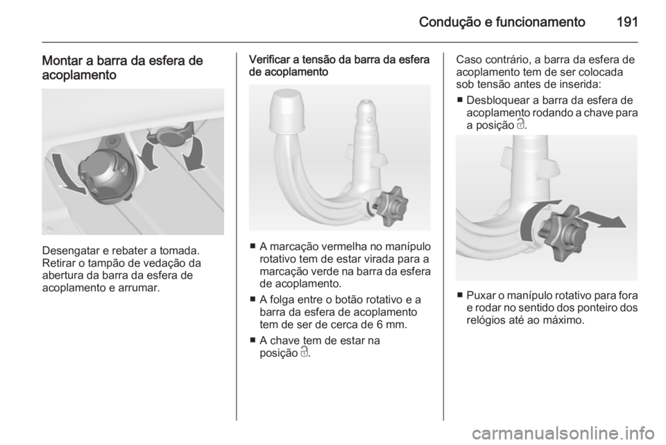 OPEL CASCADA 2014.5 Manual de Instruções (in Portugues) Condução e funcionamento191
Montar a barra da esfera de
acoplamento
Desengatar e rebater a tomada.
Retirar o tampão de vedação da
abertura da barra da esfera de
acoplamento e arrumar.
Verificar a OPEL CASCADA 2014.5 Manual de Instruções (in Portugues) Condução e funcionamento191
Montar a barra da esfera de
acoplamento
Desengatar e rebater a tomada.
Retirar o tampão de vedação da
abertura da barra da esfera de
acoplamento e arrumar.
Verificar a