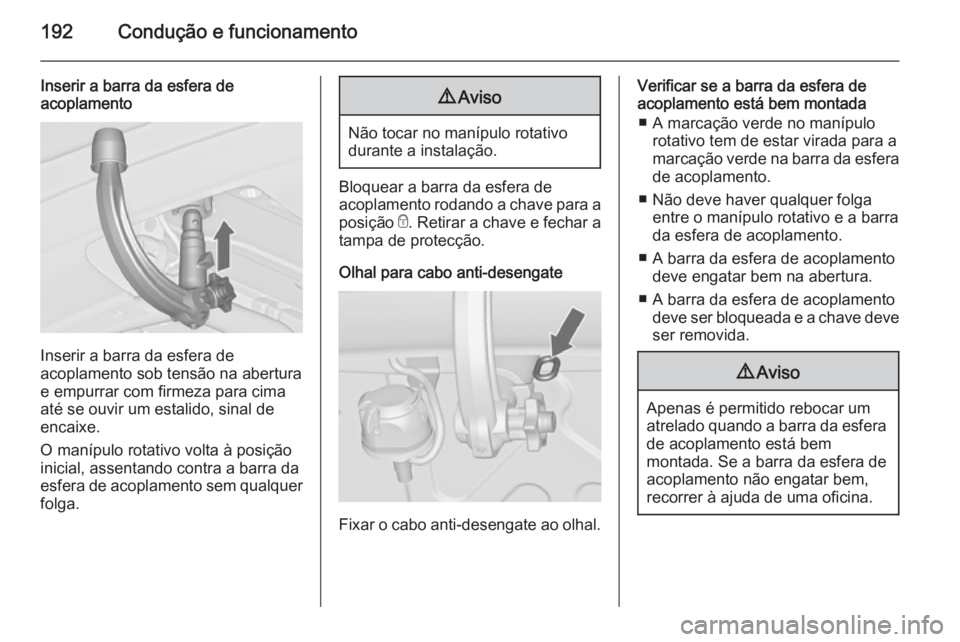 OPEL CASCADA 2014.5 Manual de Instruções (in Portugues) 192Condução e funcionamento
Inserir a barra da esfera de
acoplamento
Inserir a barra da esfera de
acoplamento sob tensão na abertura
e empurrar com firmeza para cima até se ouvir um estalido, sina OPEL CASCADA 2014.5 Manual de Instruções (in Portugues) 192Condução e funcionamento
Inserir a barra da esfera de
acoplamento
Inserir a barra da esfera de
acoplamento sob tensão na abertura
e empurrar com firmeza para cima até se ouvir um estalido, sina