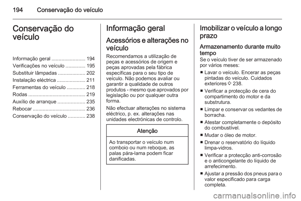 OPEL CASCADA 2014.5 Manual de Instruções (in Portugues) 194Conservação do veículoConservação do
veículoInformação geral ........................194
Verificações no veículo ..............195
Substituir lâmpadas ...................202
Instalaçã OPEL CASCADA 2014.5 Manual de Instruções (in Portugues) 194Conservação do veículoConservação do
veículoInformação geral ........................194
Verificações no veículo ..............195
Substituir lâmpadas ...................202
Instalaçã