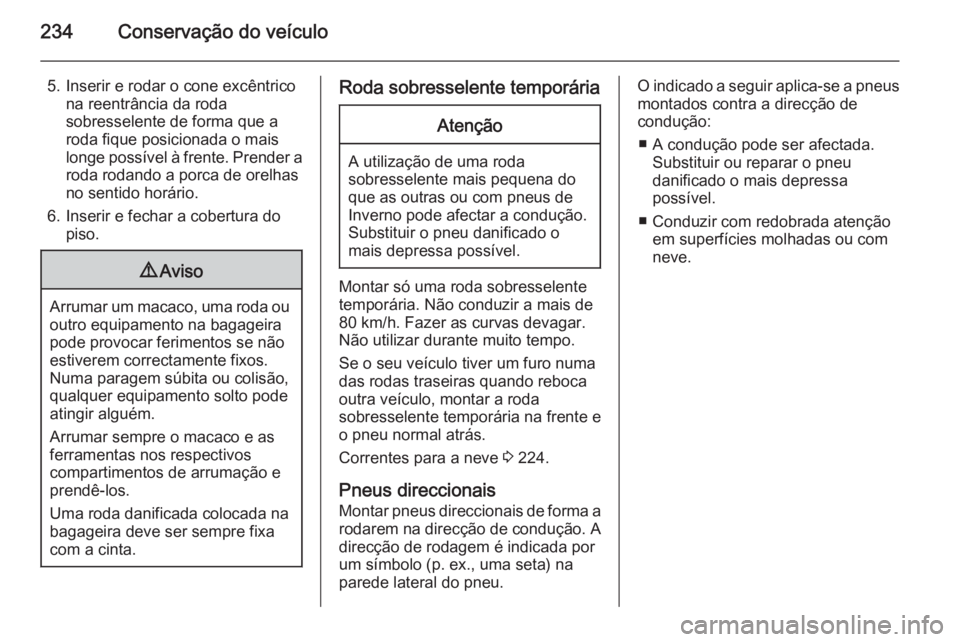 OPEL CASCADA 2014.5  Manual de Instruções (in Portugues) 234Conservação do veículo
5. Inserir e rodar o cone excêntricona reentrância da roda
sobresselente de forma que a
roda fique posicionada o mais
longe possível à frente. Prender a
roda rodando a OPEL CASCADA 2014.5  Manual de Instruções (in Portugues) 234Conservação do veículo
5. Inserir e rodar o cone excêntricona reentrância da roda
sobresselente de forma que a
roda fique posicionada o mais
longe possível à frente. Prender a
roda rodando a